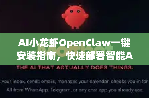 AI小龙虾OpenClaw一键安装指南，快速部署智能AI养殖系统