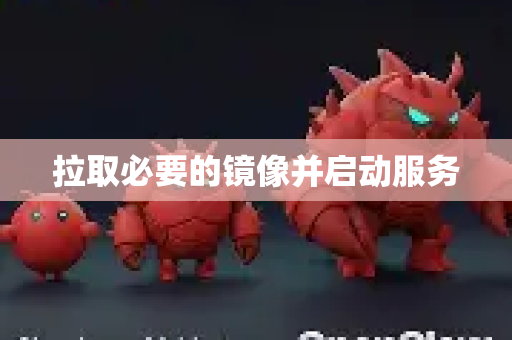 拉取必要的镜像并启动服务