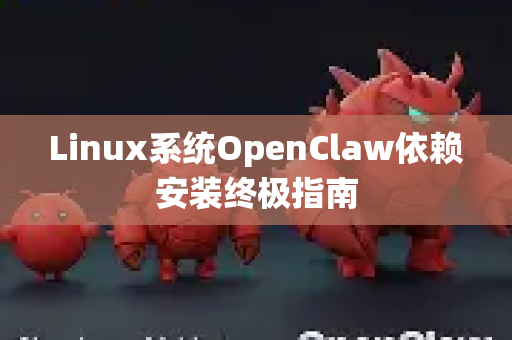 Linux系统OpenClaw依赖安装终极指南-第1张图片-OpenClaw 中文版 - 真正能做事的 AI