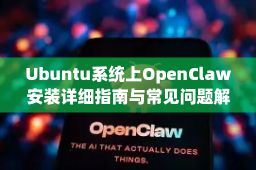 Ubuntu系统上OpenClaw安装详细指南与常见问题解答-第1张图片-OpenClaw 中文版 - 真正能做事的 AI Ubuntu系统上OpenClaw安装详细指南与常见问题解答-第1张图片-OpenClaw 中文版 - 真正能做事的 AI