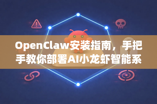 OpenClaw安装指南，手把手教你部署AI小龙虾智能系统