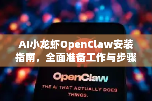 AI小龙虾OpenClaw安装指南，全面准备工作与步骤详解-第1张图片-OpenClaw 中文版 - 真正能做事的 AI