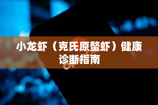 小龙虾（克氏原螯虾）健康诊断指南