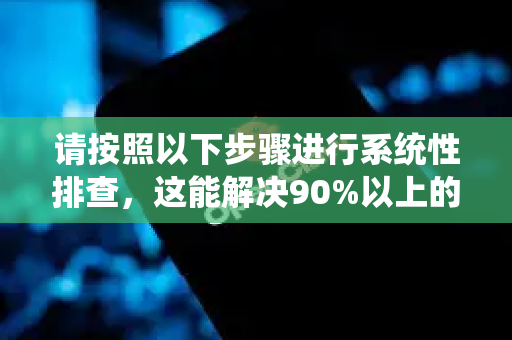 请按照以下步骤进行系统性排查，这能解决90%以上的常见问题-第1张图片-OpenClaw 中文版 - 真正能做事的 AI