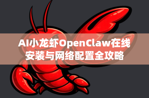 AI小龙虾OpenClaw在线安装与网络配置全攻略-第1张图片-OpenClaw 中文版 - 真正能做事的 AI