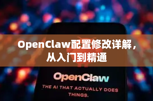 OpenClaw配置修改详解，从入门到精通-第1张图片-OpenClaw 中文版 - 真正能做事的 AI