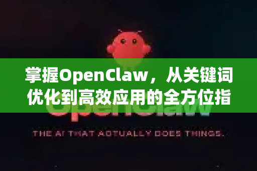 掌握OpenClaw，从关键词优化到高效应用的全方位指南-第1张图片-OpenClaw 中文版 - 真正能做事的 AI