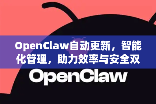 OpenClaw自动更新，智能化管理，助力效率与安全双提升