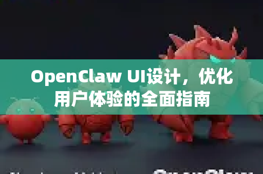OpenClaw UI设计，优化用户体验的全面指南