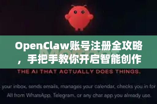 OpenClaw账号注册全攻略，手把手教你开启智能创作之旅-第1张图片-OpenClaw 中文版 - 真正能做事的 AI