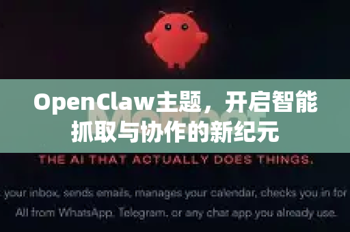 OpenClaw主题，开启智能抓取与协作的新纪元