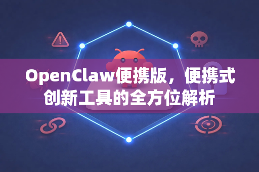 OpenClaw便携版，便携式创新工具的全方位解析-第1张图片-OpenClaw 中文版 - 真正能做事的 AI