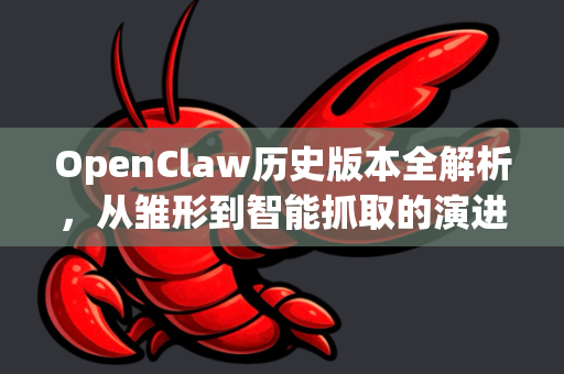 OpenClaw历史版本全解析，从雏形到智能抓取的演进之路-第1张图片-OpenClaw 中文版 - 真正能做事的 AI
