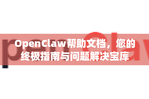 OpenClaw帮助文档,您的终极指南与问题解决宝库-第1张图片-OpenClaw 中文版 - 真正能做事的 AI OpenClaw帮助文档,您的终极指南与问题解决宝库-第1张图片-OpenClaw 中文版 - 真正能做事的 AI