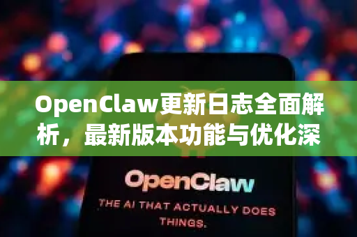 OpenClaw更新日志全面解析，最新版本功能与优化深度解读-第1张图片-OpenClaw 中文版 - 真正能做事的 AI