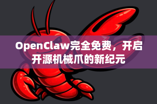 OpenClaw完全免费，开启开源机械爪的新纪元-第1张图片-OpenClaw 中文版 - 真正能做事的 AI