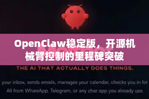 OpenClaw稳定版，开源机械臂控制的里程碑突破-第1张图片-OpenClaw 中文版 - 真正能做事的 AI