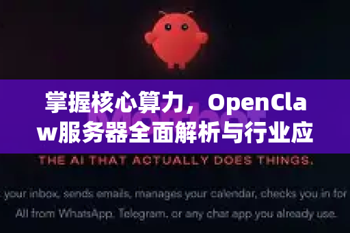 掌握核心算力,OpenClaw服务器全面解析与行业应用指南-第1张图片-OpenClaw 中文版 - 真正能做事的 AI 掌握核心算力,OpenClaw服务器全面解析与行业应用指南-第1张图片-OpenClaw 中文版 - 真正能做事的 AI