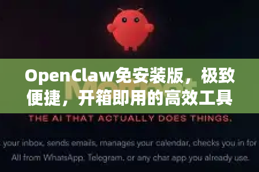 OpenClaw免安装版，极致便捷，开箱即用的高效工具-第1张图片-OpenClaw 中文版 - 真正能做事的 AI