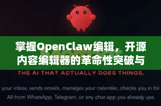 掌握OpenClaw编辑，开源内容编辑器的革命性突破与实战指南-第1张图片-OpenClaw 中文版 - 真正能做事的 AI