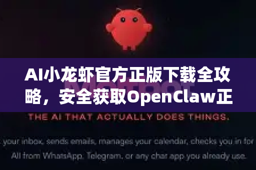 AI小龙虾官方正版下载全攻略，安全获取OpenClaw正版软件