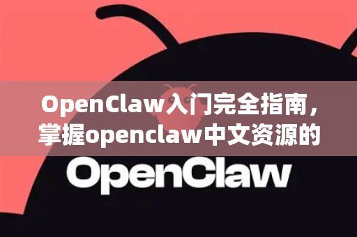 OpenClaw入门完全指南,掌握openclaw中文资源的捷径-第1张图片-OpenClaw 中文版 - 真正能做事的 AI OpenClaw入门完全指南,掌握openclaw中文资源的捷径-第1张图片-OpenClaw 中文版 - 真正能做事的 AI