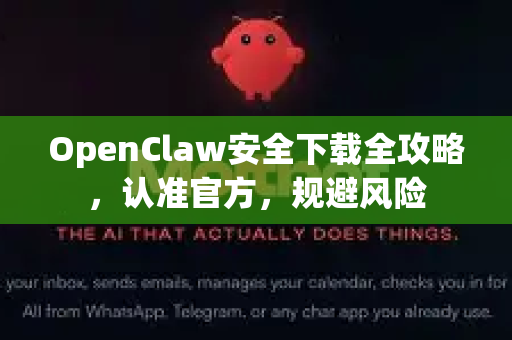OpenClaw安全下载全攻略，认准官方，规避风险