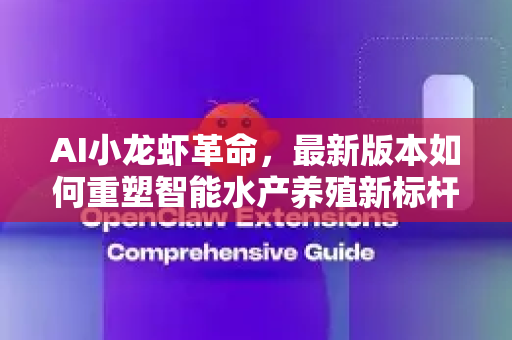 AI小龙虾革命，最新版本如何重塑智能水产养殖新标杆