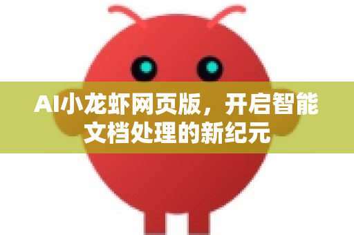 AI小龙虾网页版，开启智能文档处理的新纪元