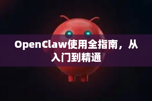 OpenClaw使用全指南，从入门到精通