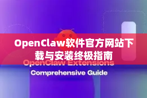 OpenClaw软件官方网站下载与安装终极指南