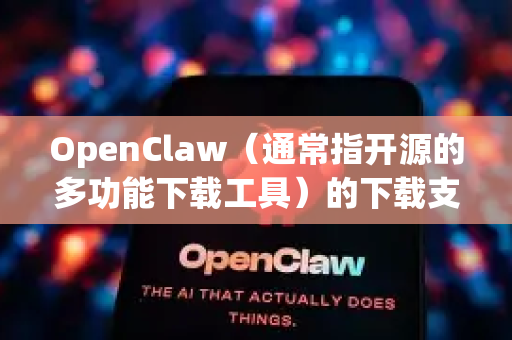 OpenClaw(通常指开源的多功能下载工具)的下载支持主要取决于其具体版本和开发者适配的设备平台。以下是常见的支持情况-第1张图片-OpenClaw 中文版 - 真正能做事的 AI OpenClaw(通常指开源的多功能下载工具)的下载支持主要取决于其具体版本和开发者适配的设备平台。以下是常见的支持情况-第1张图片-OpenClaw 中文版 - 真正能做事的 AI