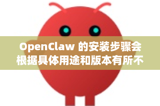 OpenClaw 的安装步骤会根据具体用途和版本有所不同。目前主要有两种常见的 OpenClaw 项目-第1张图片-OpenClaw 中文版 - 真正能做事的 AI