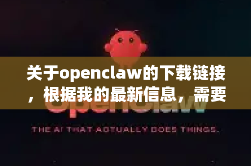 关于openclaw的下载链接，根据我的最新信息，需要特别注意安全性。以下为您提供可靠的建议-第1张图片-OpenClaw 中文版 - 真正能做事的 AI