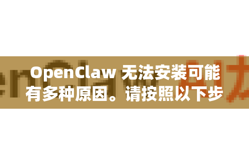 OpenClaw 无法安装可能有多种原因。请按照以下步骤排查-第1张图片-OpenClaw 中文版 - 真正能做事的 AI