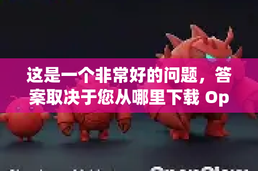 这是一个非常好的问题，答案取决于您从哪里下载 OpenClaw-第1张图片-OpenClaw 中文版 - 真正能做事的 AI