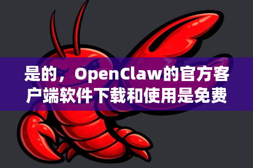 是的,OpenClaw的官方客户端软件下载和使用是免费的-第1张图片-OpenClaw 中文版 - 真正能做事的 AI 是的,OpenClaw的官方客户端软件下载和使用是免费的-第1张图片-OpenClaw 中文版 - 真正能做事的 AI