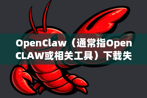 OpenClaw(通常指OpenCLAW或相关工具)下载失败通常与网络连接、环境配置或资源地址变更有关。以下是详细的解决步骤-第1张图片-OpenClaw 中文版 - 真正能做事的 AI OpenClaw(通常指OpenCLAW或相关工具)下载失败通常与网络连接、环境配置或资源地址变更有关。以下是详细的解决步骤-第1张图片-OpenClaw 中文版 - 真正能做事的 AI