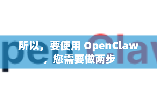 所以，要使用 OpenClaw，您需要做两步