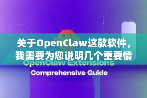 关于OpenClaw这款软件，我需要为您说明几个重要情况-第1张图片-OpenClaw 中文版 - 真正能做事的 AI