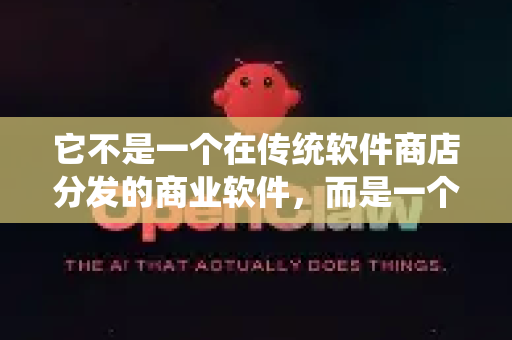 它不是一个在传统软件商店分发的商业软件,而是一个由爱好者开发和维护的开源项目-第1张图片-OpenClaw 中文版 - 真正能做事的 AI 它不是一个在传统软件商店分发的商业软件,而是一个由爱好者开发和维护的开源项目-第1张图片-OpenClaw 中文版 - 真正能做事的 AI