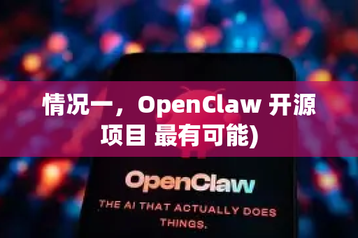 情况一，OpenClaw 开源项目 最有可能)