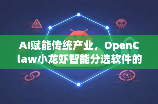 AI赋能传统产业，OpenClaw小龙虾智能分选软件的核心特色解析