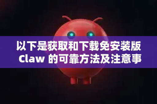 以下是获取和下载免安装版 Claw 的可靠方法及注意事项-第1张图片-OpenClaw 中文版 - 真正能做事的 AI 以下是获取和下载免安装版 Claw 的可靠方法及注意事项-第1张图片-OpenClaw 中文版 - 真正能做事的 AI