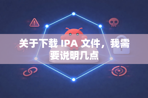 关于下载 IPA 文件，我需要说明几点