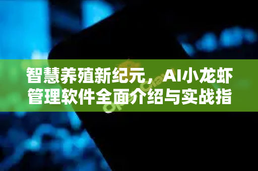 智慧养殖新纪元，AI小龙虾管理软件全面介绍与实战指南
