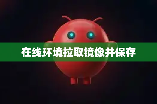 在线环境拉取镜像并保存