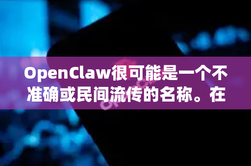 OpenClaw很可能是一个不准确或民间流传的名称。在中文互联网上，这个名称有时被用来指代一些特定的网络视频/资源下载工具，但它并不是一个官方、主流的软件名称