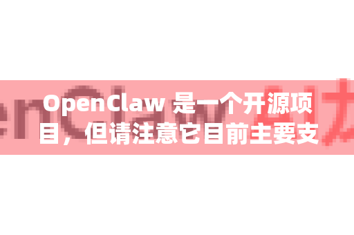 OpenClaw 是一个开源项目，但请注意它目前主要支持 Linux/macOS。以下是在 Windows 上获取和使用的几种方法-第1张图片-OpenClaw 中文版 - 真正能做事的 AI