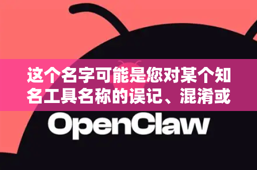 这个名字可能是您对某个知名工具名称的误记、混淆或拼写错误。在开源和AI领域，名称中包含 Claw 或类似发音的工具有几个可能性